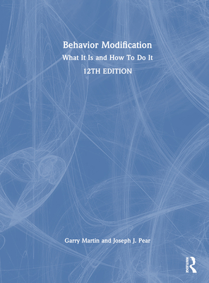 Behavior Modification: What It Is and How to Do It - Martin, Garry, and Pear, Joseph J