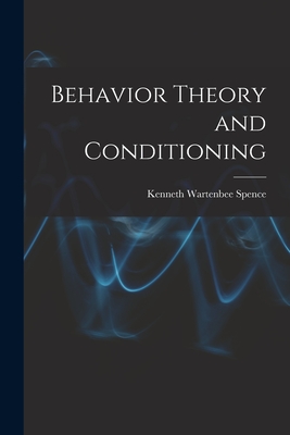 Behavior Theory and Conditioning - Spence, Kenneth Wartenbee 1907-1967