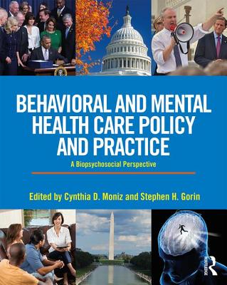 Behavioral and Mental Health Care Policy and Practice: A Biopsychosocial Perspective - Moniz, Cynthia (Editor), and Gorin, Stephen (Editor)