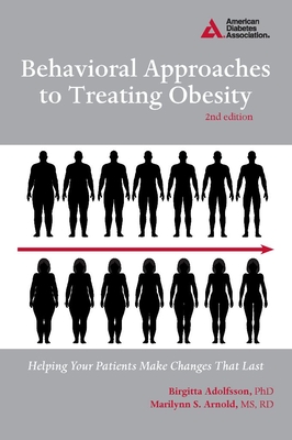 Behavioral Approaches to Treating Obesity: Helping Your Patients Make Changes That Last - Adolfsson, Birgitta, Ph.D., and Arnold, Marilynn S, M.S.