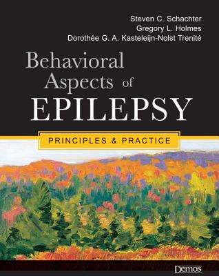 Behavioral Aspects of Epilepsy: Principles and Practice - Holmes, Gregory L, MD, and Shachter, Steven C, MD, and Trenite, Dorothee Ga Kasteleijn-Nolst, Dr., MD, MPH