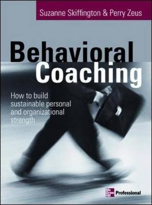 Behavioral Coaching - Skiffington, Suzanne, BA, MCP, PhD, and Zeus, Perry, BA, and Skiffington Suzanne