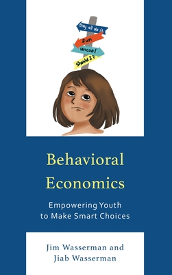 Behavioral Economics: Empowering Youth to Make Smart Choices - Wasserman, Jim, and Wasserman, Jiab