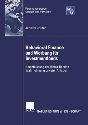 Behavioral Finance Und Werbung Fur Investmentfonds: Beeinflussung Der Risko-Rendite-Wahrnehmung Privater Anleger - Jordan, Jennifer, Dr.