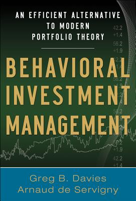 Behavioral Investment Management: An Efficient Alternative to Modern Portfolio Theory - Davies, Greg B, and de Servigny, Arnaud