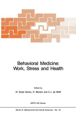 Behavioral Medicine: Work, Stress and Health - Gentry, W Doyle, Ph.D. (Editor), and Benson, H (Editor), and De Wolff, C J (Editor)