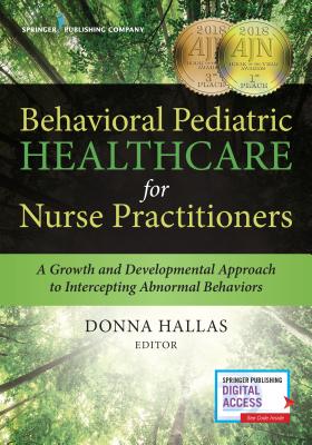 Behavioral Pediatric Healthcare for Nurse Practitioners: A Growth and Developmental Approach to Intercepting Abnormal Behaviors - Hallas, Donna, PhD (Editor)