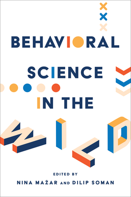 Behavioral Science in the Wild - Mazar, Nina (Editor), and Soman, Dilip (Editor)