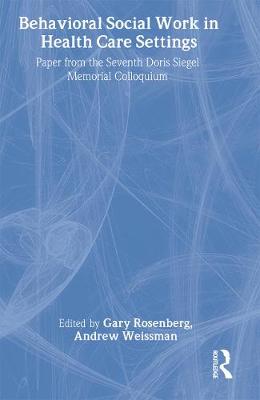 Behavioral Social Work in Health Care Settings - Rosenberg, Gary, and Weissman, Andrew