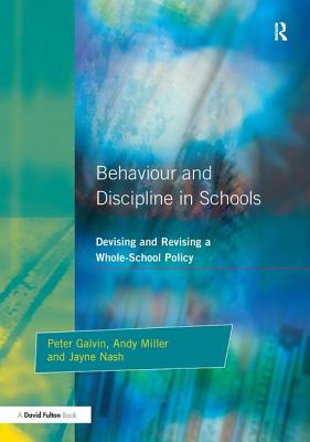 Behaviour and Discipline in Schools: Devising and Revising a Whole-School Policy - Galvin, Peter, and Nash, Jayne, and Miller, Andy