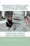 Behaviour Skills For Teachers, Parents, and Support People: Upskilling People about behaviour