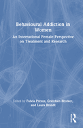 Behavioural Addiction in Women: An International Female Perspective on Treatment and Research
