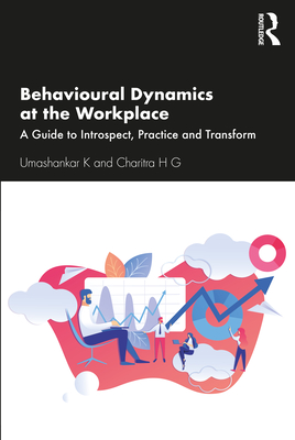 Behavioural Dynamics at the Workplace: A Guide to Introspect, Practice and Transform - K, Umashankar, and H G, Charitra