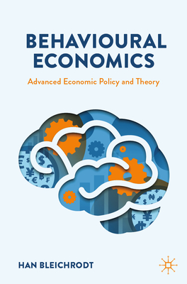Behavioural Economics: Advanced Economic Policy and Theory - Bleichrodt, Han