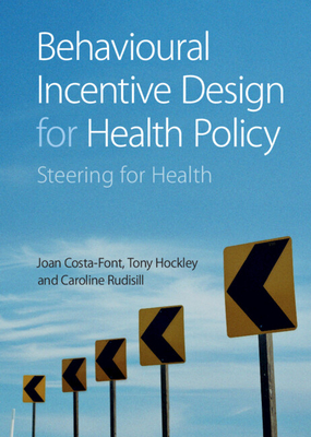 Behavioural Incentive Design for Health Policy: Steering for Health - Costa-Font, Joan, and Hockley, Tony, and Rudisill, Caroline