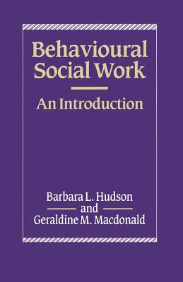 Behavioural Social Work: An Introduction - Hudson, Barbara, and Macdonald, Geraldine M.