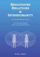 Behaviours Relations and Interhumanity: An Interdisciplinary Theory on Fractally Healthy and Conscious Behaviours