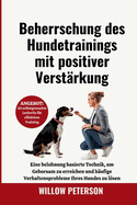 Beherrschung des Hundetrainings mit positiver Verst?rkung: Eine belohnung basierte Technik, um Gehorsam zu erreichen und h?ufige Verhaltensprobleme Ihres Hundes zu lsen