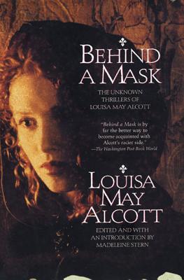 Behind a Mask: The Unknown Thrillers of Louisa May Alcott - Alcott, Louisa May