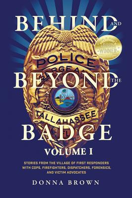 Behind and Beyond the Badge: Stories from the Village of First Responders with Cops, Firefighters, Dispatchers, Forensics, and Victim Advocates - Brown, Donna