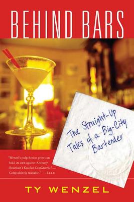 Behind Bars: The Straight-Up Tales of a Big-City Bartender - Wenzel, Ty
