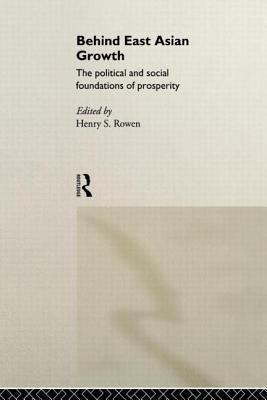 Behind East Asian Growth: The Political and Social Foundations of Prosperity - Rowen, Henry S (Editor)