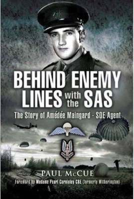 Behind Enemy Lines with the SAS: The Story of Amde Maingard, SOE Agent - McCue, Paul