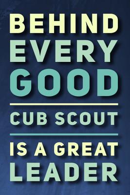 Behind Every Good Cub Scout Is a Great Leader: 110-Page Blank Lined Journal Cub Scout Master Gift - Press, Rolley Media