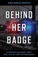 Behind Her Badge: A Woman's Journey Into and Out of Law Enforcement