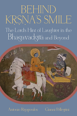 Behind Ksna's Smile: The Lord's Hint of Laughter in the Bhagavadgita and Beyond - Rigopoulos, Antonio, and Pellegrini, Gianni