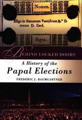Behind Locked Doors: A History of the Papal Elections - Baumgartner, Frederic J, Prof.