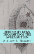Behind my eyes: thoughts of the average teen: thoughts of the average teen