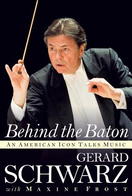 Behind the Baton: An American Icon Talks Music - Schwarz, Gerard