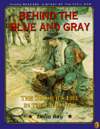 Behind the Blue and Gray: The Soldier's Life in the Civil War - Ray, Delia