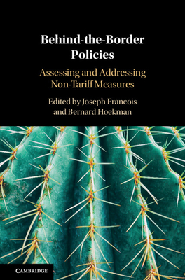 Behind-The-Border Policies: Assessing and Addressing Non-Tariff Measures - Francois, Joseph (Editor), and Hoekman, Bernard (Editor)