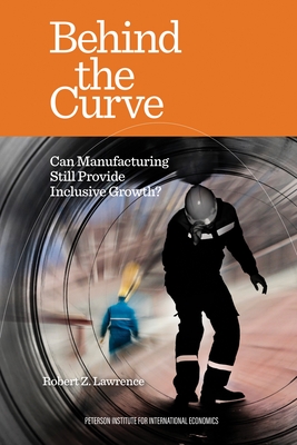 Behind the Curve: Can Manufacturing Still Provide Inclusive Growth? - Lawrence, Robert