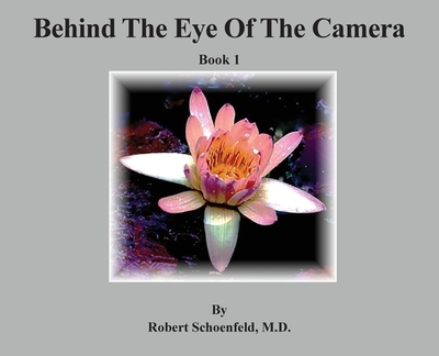 Behind The Eye Of The Camera: Book 1 - Schoenfeld, Robert