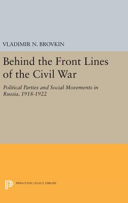 Behind the Front Lines of the Civil War: Political Parties and Social Movements in Russia, 1918-1922 - Brovkin, Vladimir N.