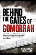 Behind the Gates of Gomorrah: Life Inside One of America's Largest Hospitals for the Criminally Insane, Treating the Real Hannibal Lecters of This World - Seager, Stephen