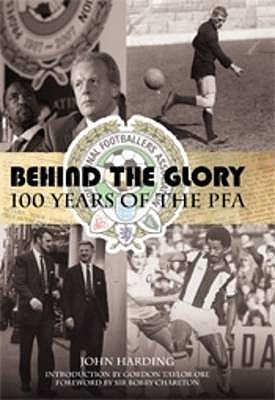 Behind the Glory: A History of the Professional Footballers Association - Harding, John