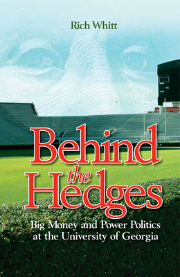 Behind the Hedges: Big Money and Power Politics at the University of Georgia - Whitt, Rich