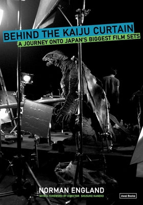 Behind the Kaiju Curtain: A Journey Onto Japan's Biggest Film Sets - England, Norman, and Kaneko, Shusuke (Foreword by)