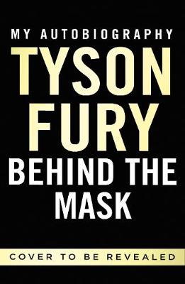 Behind the Mask: My Autobiography - Winner of the 2020 Sports Book of the Year - Fury, Tyson