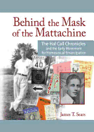Behind the Mask of the Mattachine: The Hal Call Chronicles and the Early Movement for Homosexual Emancipation