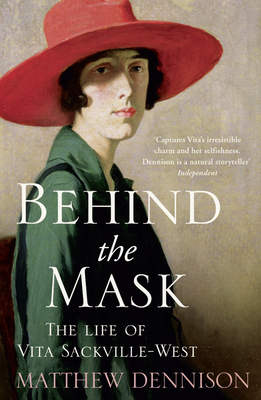 Behind the Mask: The Life of Vita Sackville-West - Dennison, Matthew