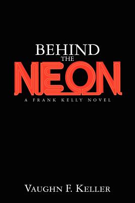 Behind the Neon: A Frank Kelly Novel - Keller, Vaughn F
