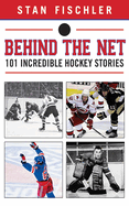 Behind the Net: 101 Incredible Hockey Stories