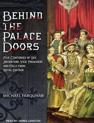Behind the Palace Doors: Five Centuries of Sex, Adventure, Vice, Treachery, and Folly from Royal Britain - Farquhar, Michael, and Langton, James (Narrator)