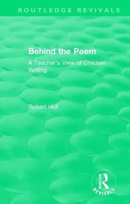 Behind the Poem: A Teacher's View of Children Writing - Hull, Robert