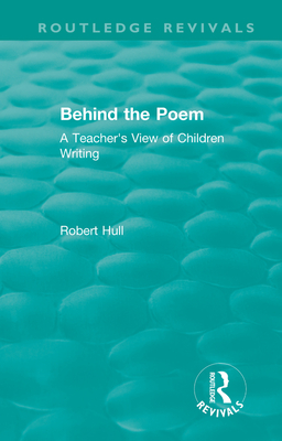 Behind the Poem: A Teacher's View of Children Writing - Hull, Robert